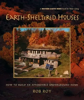 Domy chránené zemou: Ako si postaviť cenovo dostupný podzemný dom - Earth-Sheltered Houses: How to Build an Affordable Underground Home