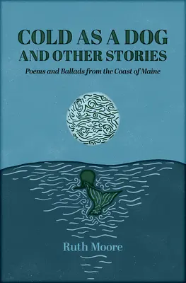 Studený ako pes a iné príbehy: Poézia a balady Ruth Mooreovej - Cold as a Dog and Other Stories: The Poetry and Ballads of Ruth Moore
