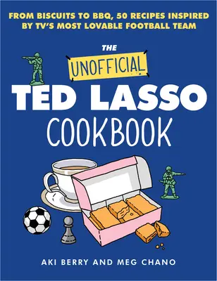 Neoficiálna kuchárska kniha Teda Lassa: Od sušienok po Bbq, 50 receptov inšpirovaných najobľúbenejším futbalovým tímom v televízii - The Unofficial Ted Lasso Cookbook: From Biscuits to Bbq, 50 Recipes Inspired by Tv's Most Lovable Football Team