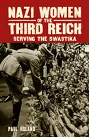 Nacistické ženy Tretej ríše - Služba hákovému krížu - Nazi Women of the Third Reich - Serving the Swastika