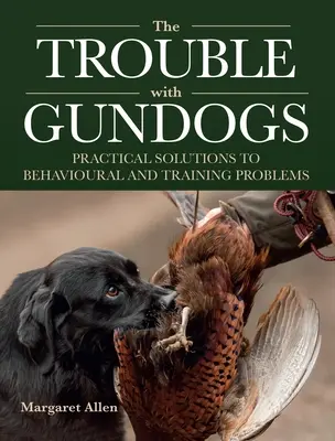 Problémy s gundogmi - Praktické riešenia problémov so správaním a výcvikom - Trouble with Gundogs - Practical Solutions to Behavioural and Training Problems