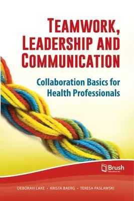 Tímová práca, vedenie a komunikácia: Základy spolupráce pre zdravotníckych pracovníkov - Teamwork, Leadership and Communication: Collaboration Basics for Health Professionals