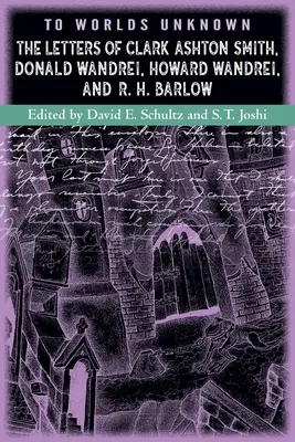 Do neznámych svetov: Listy Clarka Ashtona Smitha, Donalda Wandreia, Howarda Wandreia a R. H. Barlowa - To Worlds Unknown: The Letters of Clark Ashton Smith, Donald Wandrei, Howard Wandrei, and R. H. Barlow