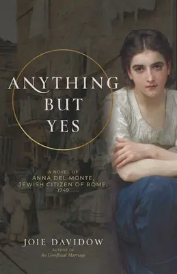 Čokoľvek, len nie áno: román Anna del Monte, židovská občianka Ríma, 1749 - Anything But Yes: A Novel of Anna del Monte, Jewish Citizen of Rome, 1749