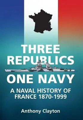 Tri republiky jedno námorníctvo - námorné dejiny Francúzska 1870-1999 - Three Republics One Navy - A Naval History of France 1870-1999