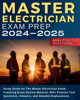 Príprava na skúšku pre majstrov elektrikárov: Študijná príručka na skúšku pre majstrov elektrikárov. Obsahuje materiál na preskúmanie skúšky, viac ako 600 praktických testových otázok, odpovede a - Master Electrician Exam Prep: Study Guide for The Master Electrician Exam. Featuring Exam Review Material, 600+ Practice Test Questions, Answers, an
