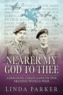 Bližšie k tebe, môj Bože: výsadkoví kapláni v druhej svetovej vojne - Nearer My God to Thee: Airborne Chaplains in the Second World War