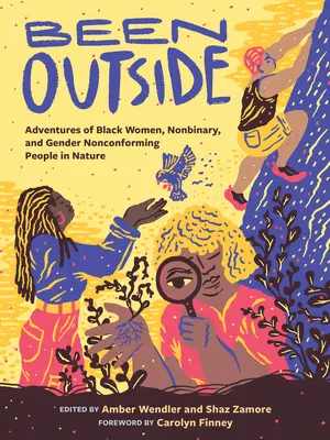 Byť vonku: Vydajte sa na cestu do prírody: Dobrodružstvá černošských žien, nebinárnych a rodovo nekonformných ľudí v prírode - Been Outside: Adventures of Black Women, Nonbinary, and Gender Nonconforming People in Nature