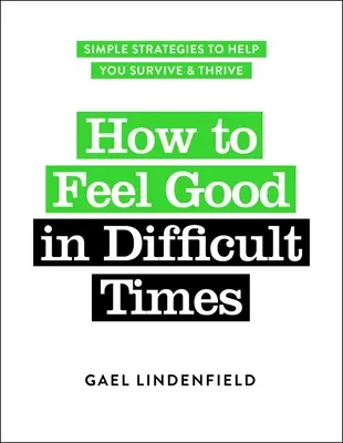 Ako sa cítiť dobre v ťažkých časoch: Jednoduché stratégie, ktoré vám pomôžu prežiť a prosperovať - How to Feel Good in Difficult Times: Simple Strategies to Help You Survive and Thrive