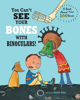 Svoje kosti nevidíte ďalekohľadom: Kniha o vašich 206 kostiach - You Can't See Your Bones With Binoculars: A Book About Your 206 Bones