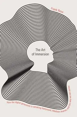 Umenie ponorenia: Ako digitálna generácia mení Hollywood, Madison Avenue a spôsob, akým rozprávame príbehy - The Art of Immersion: How the Digital Generation Is Remaking Hollywood, Madison Avenue, and the Way We Tell Stories