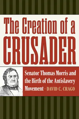Stvorenie križiaka: Senátor Thomas Morris a zrod hnutia proti otroctvu - The Creation of a Crusader: Senator Thomas Morris and the Birth of the Antislavery Movement