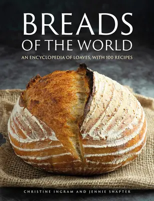 Chleby sveta: Chlieb: Encyklopédia chlebov so 100 receptami - Breads of the World: An Encylopedia of Loaves, with 100 Recipes