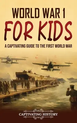 Prvá svetová vojna pre deti: Pútavý sprievodca prvou svetovou vojnou - World War 1 for Kids: A Captivating Guide to the First World War