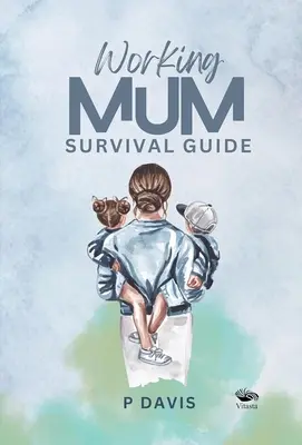 Príručka na prežitie pre pracujúce mamy - Working Mum Survival Guide