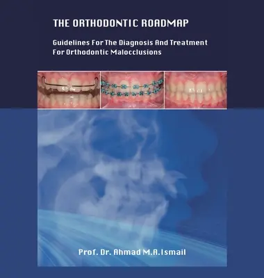 The Orthodontic Roadmap: Usmernenia pre diagnostiku a liečbu ortodontických maloklúzií - The Orthodontic Roadmap: Guidelines for the Diagnosis and Treatment of Orthodontic Malocclusions