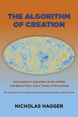 Algoritmus stvorenia: Algoritmus stvorenia v univerzalizme: Nekonečno a časopriestor, jednota vesmíru a unitárna vízia a - The Algorithm of Creation: Universalism's Algorithm of the Infinite and Space-Time, the Oneness of the Universe and the Unitive Vision, and a The