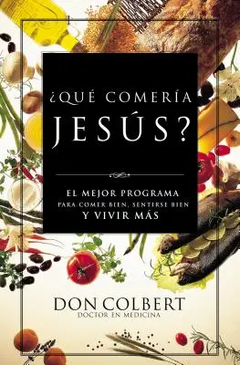 Que Comeria Jesus?: Čo by jedol Ježiš: El Mejor Programa Para Comer Bien, Sentirse Bien, y Vivir Mas = Čo by jedol Ježiš - Que Comeria Jesus?: El Mejor Programa Para Comer Bien, Sentirse Bien, y Vivir Mas = What Would Jesus Eat