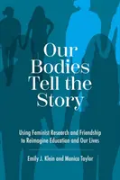 Naše telá rozprávajú príbeh: Využívanie feministického výskumu a priateľstva na prehodnotenie vzdelávania a našich životov - Our Bodies Tell the Story: Using Feminist Research and Friendship to Reimagine Education and Our Lives
