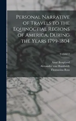 Osobné rozprávanie o cestách do rovníkových oblastí Ameriky v rokoch 1799-1804; 2. diel - Personal Narrative of Travels to the Equinoctial Regions of America, During the Years 1799-1804; Volume 2