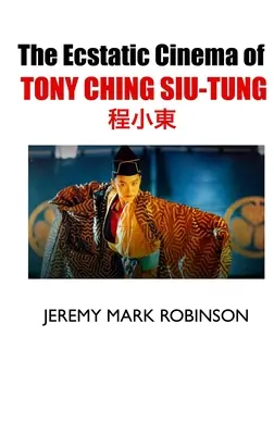 Extatický film Tonyho Chinga Siu-Tunga - The Ecstatic Cinema of Tony Ching Siu-Tung