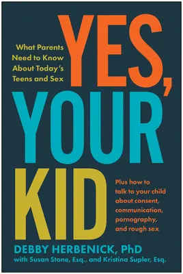 Áno, tvoje dieťa: Čo musia rodičia vedieť o dnešných tínedžeroch a sexe - Yes, Your Kid: What Parents Need to Know about Today's Teens and Sex