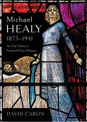 Michael Healy, 1873-1941: Priekopník vitráží v Tr Gloine - Michael Healy, 1873-1941: An Tr Gloine's Stained Glass Pioneer