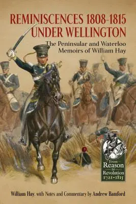 Spomienky na roky 1808-1815 pod Wellingtonom - Peninsular and Waterloo Memoirs of William Hay - Reminiscences 1808-1815 Under Wellington - The Peninsular and Waterloo Memoirs of William Hay