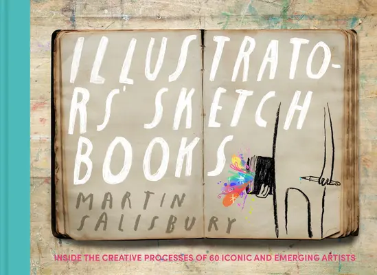 Skicáre ilustrátorov: Vizualizácia tvorivých procesov 60 ikonických a začínajúcich umelcov - Illustrators' Sketchbooks: Inside the Creative Processes of 60 Iconic and Emerging Artists
