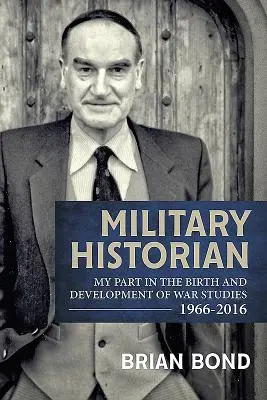 Vojenský historik: Môj podiel na zrode a rozvoji vojenských štúdií 1966 - 2016 - Military Historian: My Part in the Birth and Development of War Studies 1966-2016