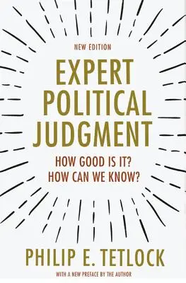Expertný politický úsudok: Ako dobrý je? Ako to môžeme vedieť? - Nové vydanie - Expert Political Judgment: How Good Is It? How Can We Know? - New Edition