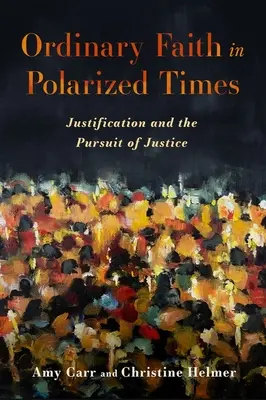 Obyčajná viera v polarizovanej dobe: Ospravedlnenie a snaha o spravodlivosť - Ordinary Faith in Polarized Times: Justification and the Pursuit of Justice
