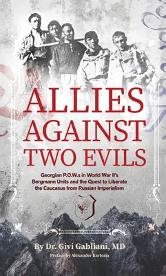 Spojenci proti dvom zlám: Gruzínski vojnoví zajatci v jednotkách Bergmann vo Wwii a snaha oslobodiť Kaukaz od ruského imperializmu - Allies Against Two Evils: Georgian POWs in Wwii's Bergmann Units and the Quest to Liberate the Caucasus from Russian Imperialism