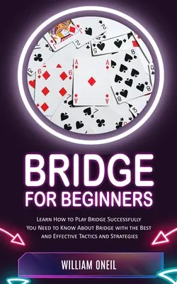 Most pre začiatočníkov: Naučte sa úspešne hrať bridž (Potrebujete vedieť o bridži s najlepšou a účinnou taktikou a stratégiou) - Bridge for Beginners: Learn How to Play Bridge Successfully (You Need to Know About Bridge with the Best and Effective Tactics and Strategie