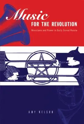 Hudba pre revolúciu: Hudobníci a moc v ranom sovietskom Rusku - Music for the Revolution: Musicians and Power in Early Soviet Russia