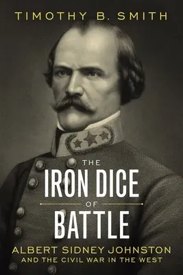 Železné kocky bitky: Albert Sidney Johnston a občianska vojna na Západe - The Iron Dice of Battle: Albert Sidney Johnston and the Civil War in the West