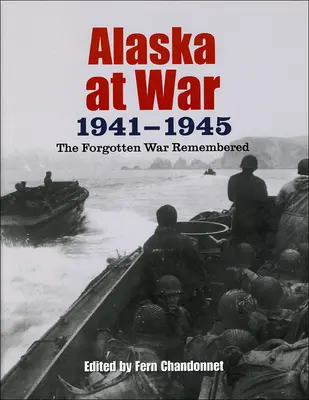 Aljaška vo vojne, 1941-1945: Zapomenutá vojna, na ktorú sa nezabúda - Alaska at War, 1941-1945: The Forgotten War Remembered