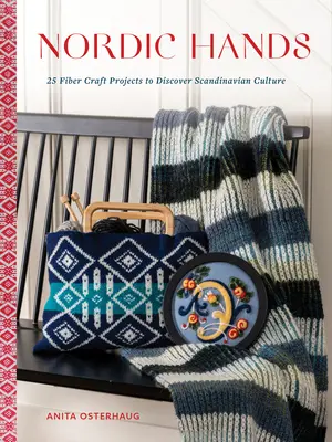 Severské ruky: 25 remeselných projektov na objavovanie škandinávskej kultúry - Nordic Hands: 25 Fiber Craft Projects to Discover Scandinavian Culture