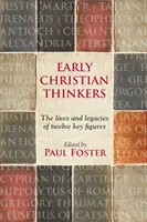 Raní kresťanskí myslitelia - Životy a odkazy dvanástich kľúčových osobností - Early Christian Thinkers - The Lives And Legacies Of Twelve Key Figures