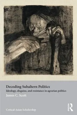 Dekódovanie subalternej politiky: Ideológia, maskovanie a odpor v agrárnej politike - Decoding Subaltern Politics: Ideology, Disguise, and Resistance in Agrarian Politics
