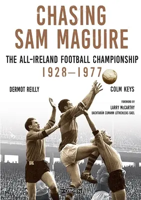 Chasing Sam Maguire: Majstrovstvá Írska vo futbale 1928-1977 - Chasing Sam Maguire: The All-Ireland Football Championship 1928-1977