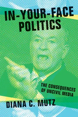 Unverblümte Politik: Die Folgen unhöflicher Medien - In-Your-Face Politics: The Consequences of Uncivil Media