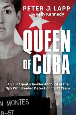 Kráľovná Kuby: Agentka FBI o špiónke, ktorá 17 rokov unikala odhaleniu - Queen of Cuba: An FBI Agent's Insider Account of the Spy Who Evaded Detection for 17 Years