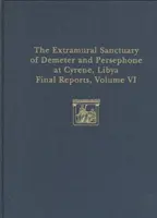 The Extramural Sanctuary of Demeter and Persephone at Cyrene, Libya, Final Reports, Volume VI: Časť I: Mince; Časť II: Atická keramika - The Extramural Sanctuary of Demeter and Persephone at Cyrene, Libya, Final Reports, Volume VI: Part I: The Coins; Part II: Attic Pottery