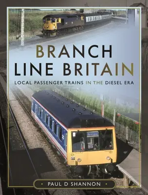 Branch Line Britain: Miestne osobné vlaky v ére dieselových motorov - Branch Line Britain: Local Passenger Trains in the Diesel Era