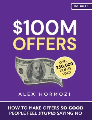 Ponuky za 100 miliónov dolárov: Ako robiť také dobré ponuky, aby sa ľudia cítili hlúpo, keď povedia nie - $100M Offers: How To Make Offers So Good People Feel Stupid Saying No
