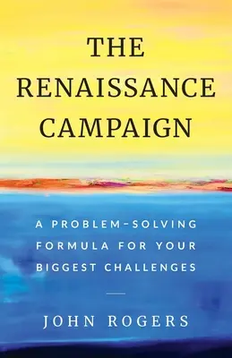 Renesančná kampaň: Vzorec na riešenie najväčších výziev - The Renaissance Campaign: A Problem-Solving Formula for Your Biggest Challenges
