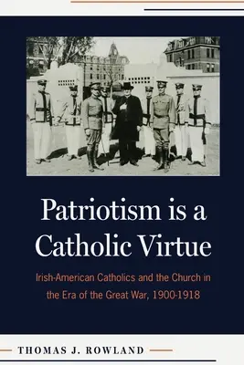 Patriotizmus je katolícka cnosť: Írsko-americkí katolíci a cirkev v období Veľkej vojny, 1900 - 1918 - Patriotism Is a Catholic Virtue: Irish-American Catholics and the Church in the Era of the Great War, 1900-1918