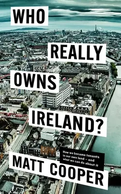 Komu skutočne patrí Írsko: Ako sme sa stali nájomníkmi vo vlastnej krajine - a čo s tým môžeme urobiť - Who Really Owns Ireland: How We Became Tenants in Our Own Land - And What We Can Do about It