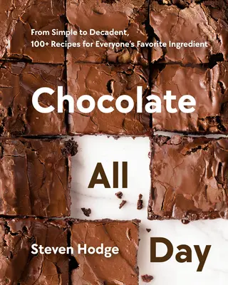 Čokoláda na celý deň: Od jednoduchých až po dekadentné, 100+ receptov pre obľúbenú ingredienciu každého z nás - Chocolate All Day: From Simple to Decadent, 100+ Recipes for Everyone's Favorite Ingredient